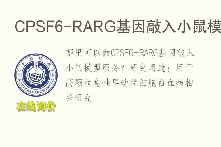 CPSF6-RARG基因敲入小鼠<font color='red'>模型</font>